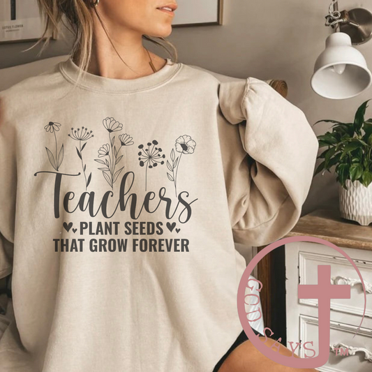 Teachers, plant seeds that grow forever crewneck