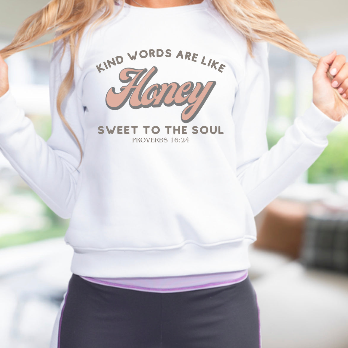 Proverbs 16:24 Kind words are like HONEY sweet to the soul Crewneck